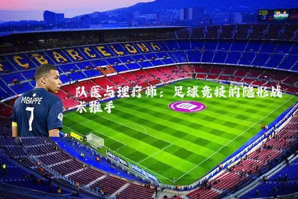 队医与理疗师:足球竞技的隐形战术推手